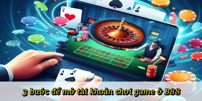 3 bước để mở tài khoản chơi game ở B88